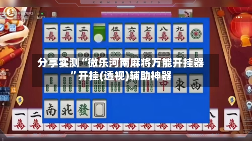 分享实测“微乐河南麻将万能开挂器	”开挂(透视)辅助神器-第2张图片