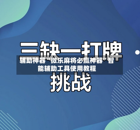 辅助神器“微乐麻将必赢神器”智能辅助工具使用教程