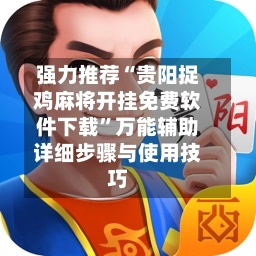 强力推荐“贵阳捉鸡麻将开挂免费软件下载”万能辅助详细步骤与使用技巧-第3张图片