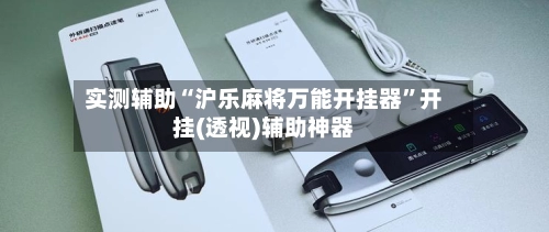 实测辅助“沪乐麻将万能开挂器”开挂(透视)辅助神器-第2张图片