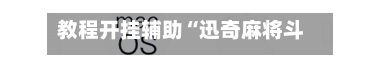 教程开挂辅助“迅奇麻将斗牛挂免费”(作弊)辅助透视教程