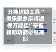 开挂辅助工具“微乐家乡麻将透视万能挂”掌握辅助功能必胜规则