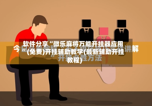 软件分享“微乐麻将万能开挂器应用”(免费)开挂辅助教学(最新辅助开挂教程)-第3张图片
