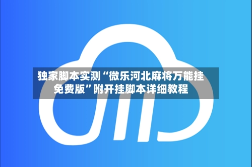 独家脚本实测“微乐河北麻将万能挂免费版”附开挂脚本详细教程-第2张图片