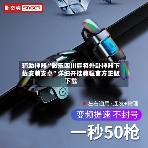 辅助神器“微乐四川麻将外卦神器下载安装安卓”详细开挂教程官方正版下载-第3张图片
