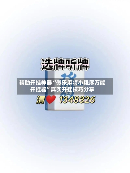 辅助开挂神器“微乐麻将小程序万能开挂器”真实开挂技巧分享-第3张图片