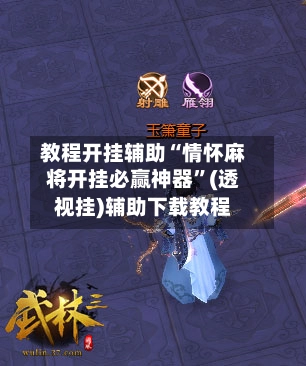 教程开挂辅助“情怀麻将开挂必赢神器”(透视挂)辅助下载教程
