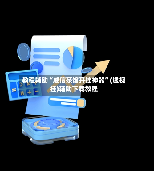 教程辅助“威信茶馆开挂神器”(透视挂)辅助下载教程