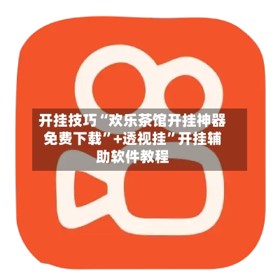 开挂技巧“欢乐茶馆开挂神器免费下载”+透视挂”开挂辅助软件教程-第2张图片