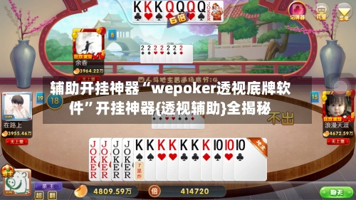 辅助开挂神器“wepoker透视底牌软件	”开挂神器{透视辅助}全揭秘-第2张图片