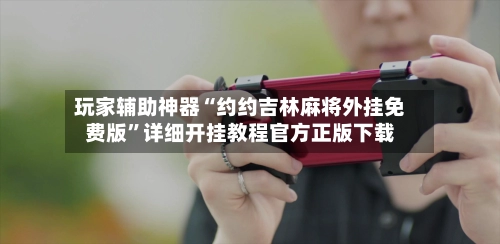 玩家辅助神器“约约吉林麻将外挂免费版	”详细开挂教程官方正版下载-第2张图片