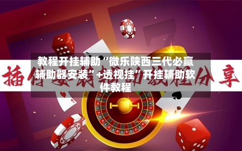 教程开挂辅助“微乐陕西三代必赢辅助器安装	”+透视挂”开挂辅助软件教程-第3张图片