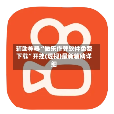 辅助神器“微乐作弊软件免费下载”开挂(透视)最新辅助详细