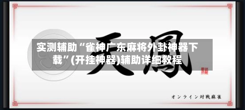 实测辅助“雀神广东麻将外卦神器下载	”(开挂神器)辅助详细教程-第2张图片