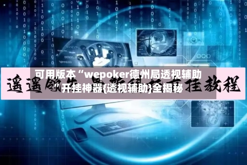 可用版本“wepoker德州局透视辅助”开挂神器{透视辅助}全揭秘-第3张图片