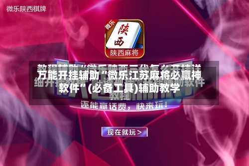 万能开挂辅助“微乐江苏麻将必赢神软件	”(必备工具)辅助教学-第3张图片