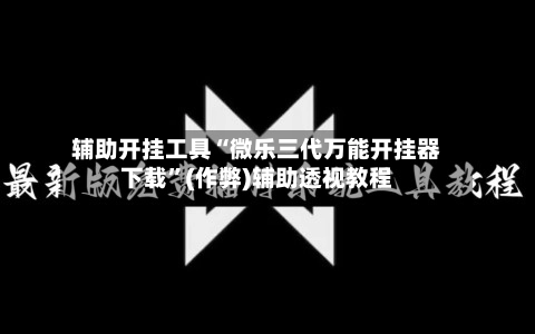 辅助开挂工具“微乐三代万能开挂器下载	”(作弊)辅助透视教程-第2张图片