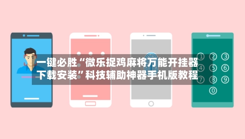 一键必胜“微乐捉鸡麻将万能开挂器下载安装”科技辅助神器手机版教程-第2张图片