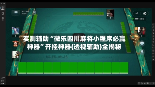 实测辅助“微乐四川麻将小程序必赢神器”开挂神器{透视辅助}全揭秘-第2张图片