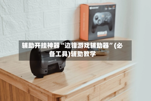 辅助开挂神器“边锋游戏辅助器”(必备工具)辅助教学-第3张图片