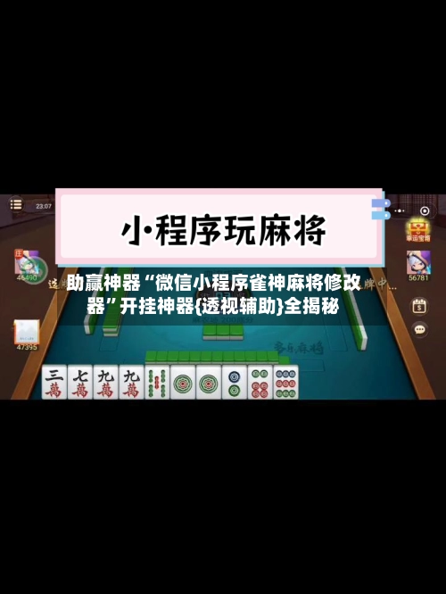 助赢神器“微信小程序雀神麻将修改器”开挂神器{透视辅助}全揭秘-第3张图片