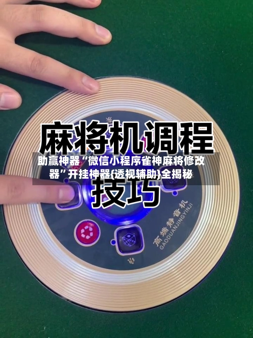 助赢神器“微信小程序雀神麻将修改器”开挂神器{透视辅助}全揭秘