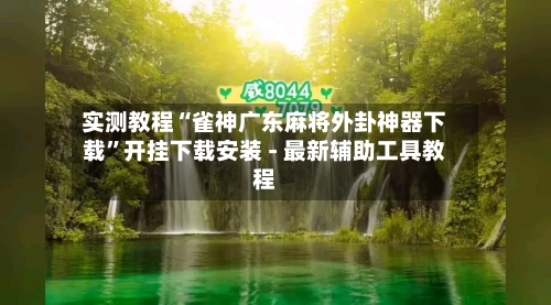 实测教程“雀神广东麻将外卦神器下载”开挂下载安装 - 最新辅助工具教程-第2张图片
