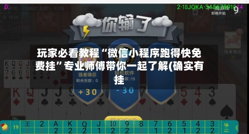 玩家必看教程“微信小程序跑得快免费挂”专业师傅带你一起了解(确实有挂-第2张图片