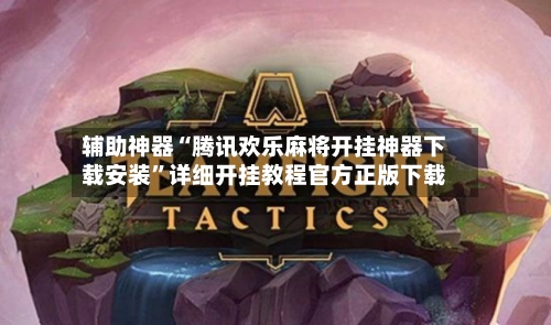 辅助神器“腾讯欢乐麻将开挂神器下载安装”详细开挂教程官方正版下载-第2张图片