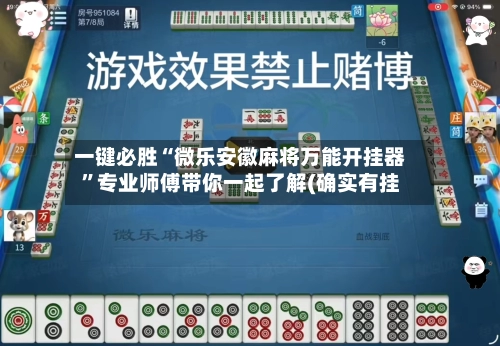一键必胜“微乐安徽麻将万能开挂器”专业师傅带你一起了解(确实有挂