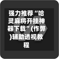 强力推荐“哈灵麻将开挂神器下载	”(作弊)辅助透视教程-第2张图片