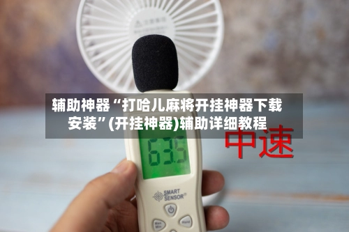 辅助神器“打哈儿麻将开挂神器下载安装”(开挂神器)辅助详细教程