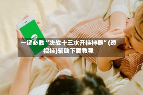 一键必胜“决战十三水开挂神器	”(透视挂)辅助下载教程-第2张图片