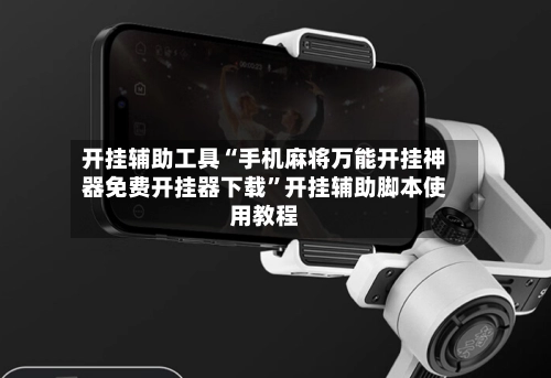 开挂辅助工具“手机麻将万能开挂神器免费开挂器下载”开挂辅助脚本使用教程-第3张图片