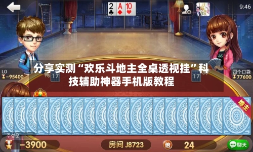 分享实测“欢乐斗地主全桌透视挂”科技辅助神器手机版教程