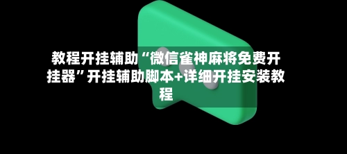 教程开挂辅助“微信雀神麻将免费开挂器”开挂辅助脚本+详细开挂安装教程