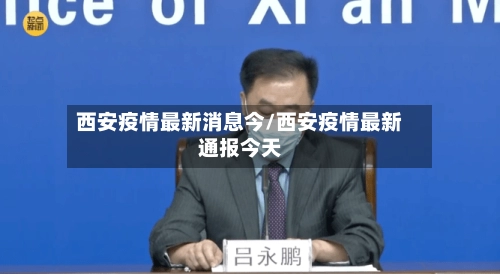 西安疫情最新消息今/西安疫情最新通报今天