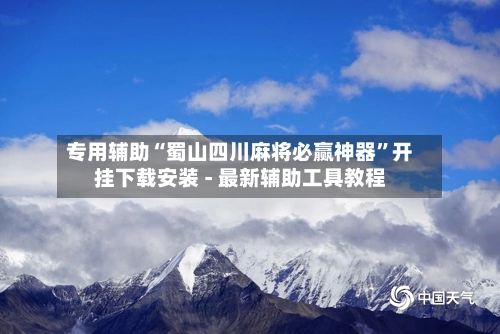 专用辅助“蜀山四川麻将必赢神器”开挂下载安装 - 最新辅助工具教程-第3张图片