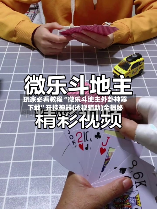 玩家必看教程“微乐斗地主外卦神器下载”开挂神器{透视辅助}全揭秘