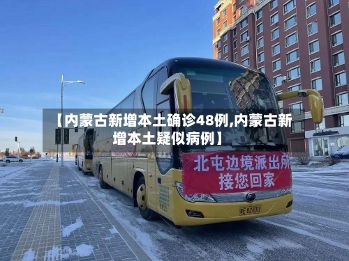 【内蒙古新增本土确诊48例,内蒙古新增本土疑似病例】-第2张图片