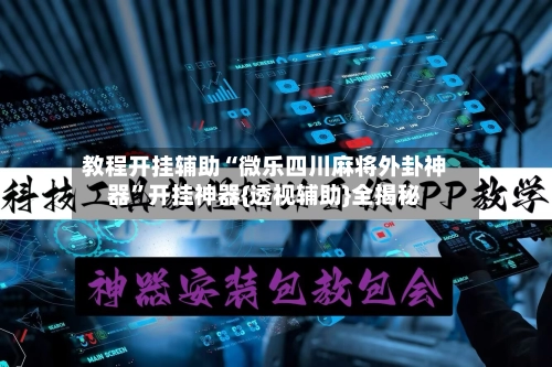 教程开挂辅助“微乐四川麻将外卦神器”开挂神器{透视辅助}全揭秘-第2张图片