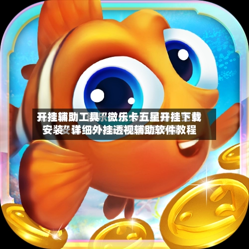 开挂辅助工具“微乐卡五星开挂下载安装”详细外挂透视辅助软件教程