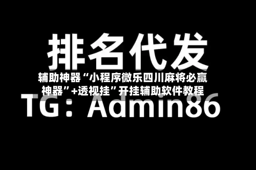 辅助神器“小程序微乐四川麻将必赢神器”+透视挂	”开挂辅助软件教程-第2张图片