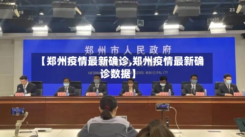 【郑州疫情最新确诊,郑州疫情最新确诊数据】