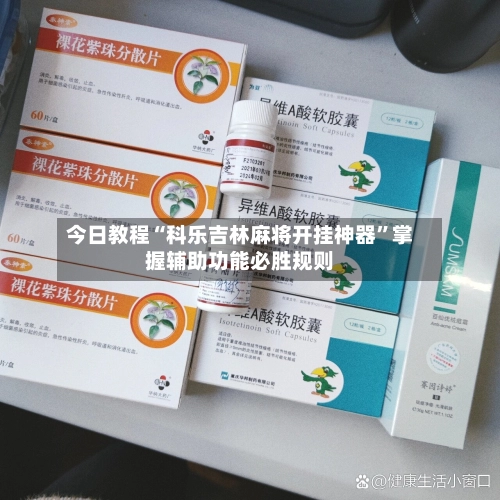 今日教程“科乐吉林麻将开挂神器”掌握辅助功能必胜规则