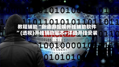 教程辅助“新道游互娱开挂辅助软件”(透视)开挂辅助脚本+详细开挂安装教程-第2张图片