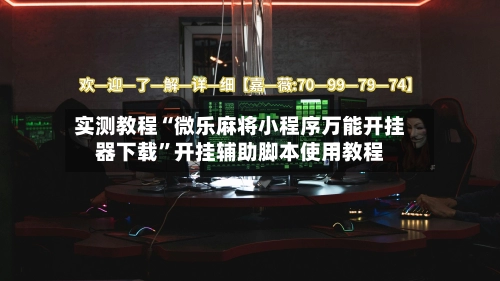 实测教程“微乐麻将小程序万能开挂器下载”开挂辅助脚本使用教程