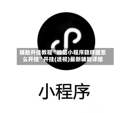 辅助开挂教程“微信小程序赣牌圈怎么开挂”开挂(透视)最新辅助详细-第3张图片