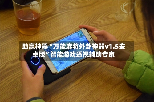 助赢神器“万能麻将外卦神器v1.5安卓版”智能游戏透视辅助专家-第3张图片