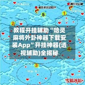 教程开挂辅助“哈灵麻将外卦神器下载安装App	”开挂神器{透视辅助}全揭秘-第2张图片